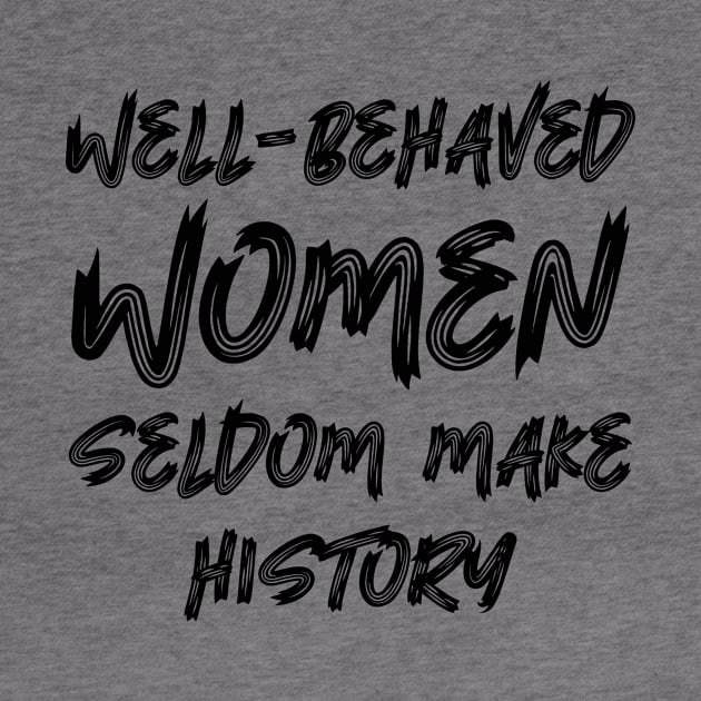 Well-behaved women seldom make history by colorsplash